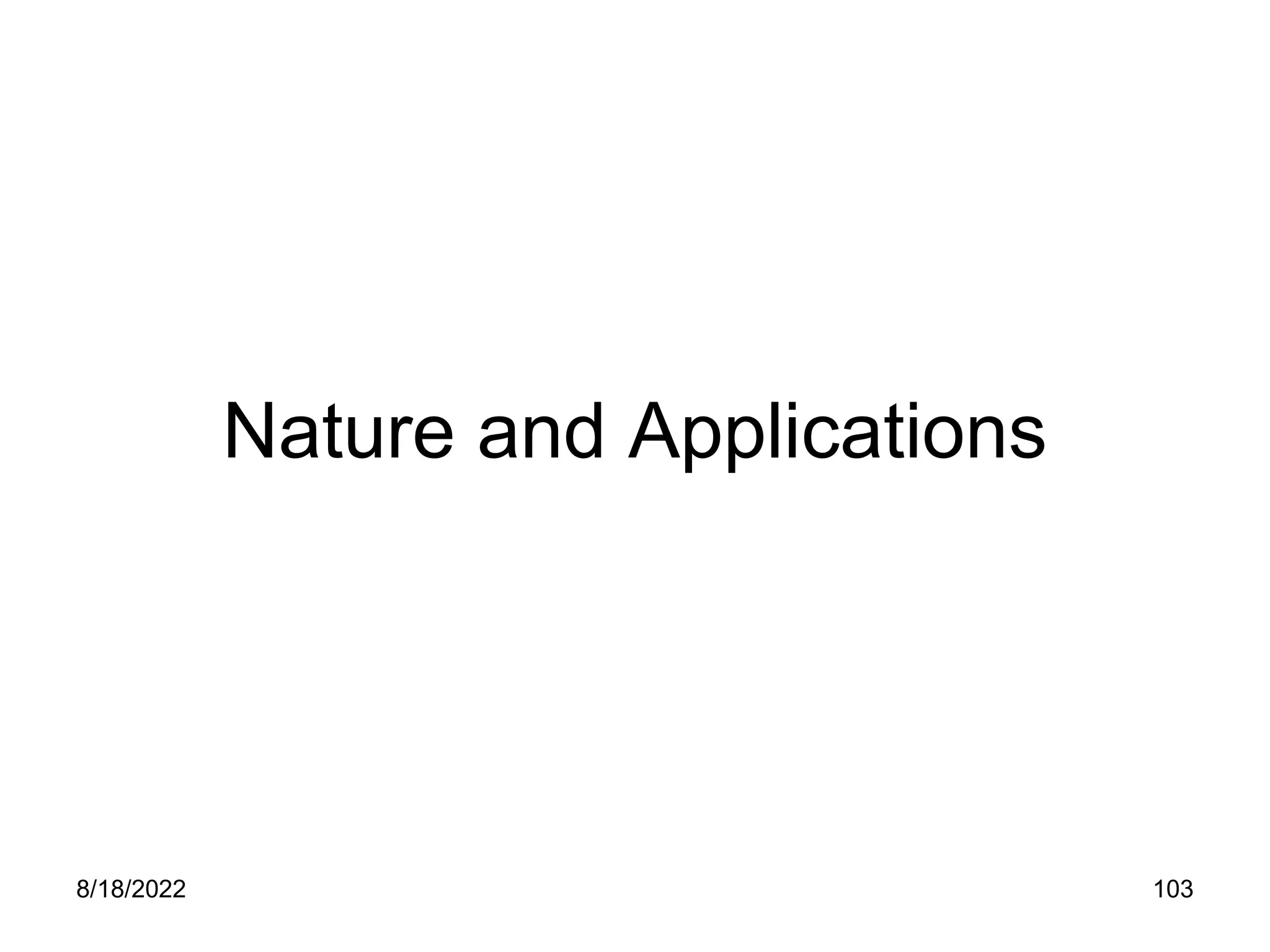 8/18/2022 103
Nature and Applications
 