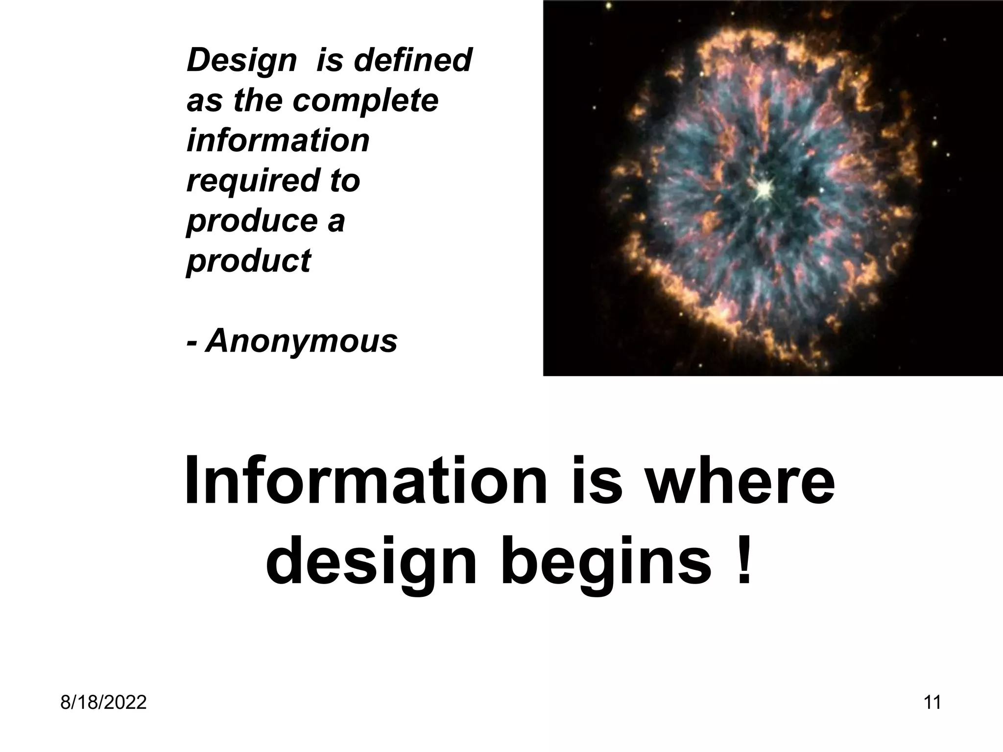 8/18/2022 11
Information is where
design begins !
Design is defined
as the complete
information
required to
produce a
product
- Anonymous
 