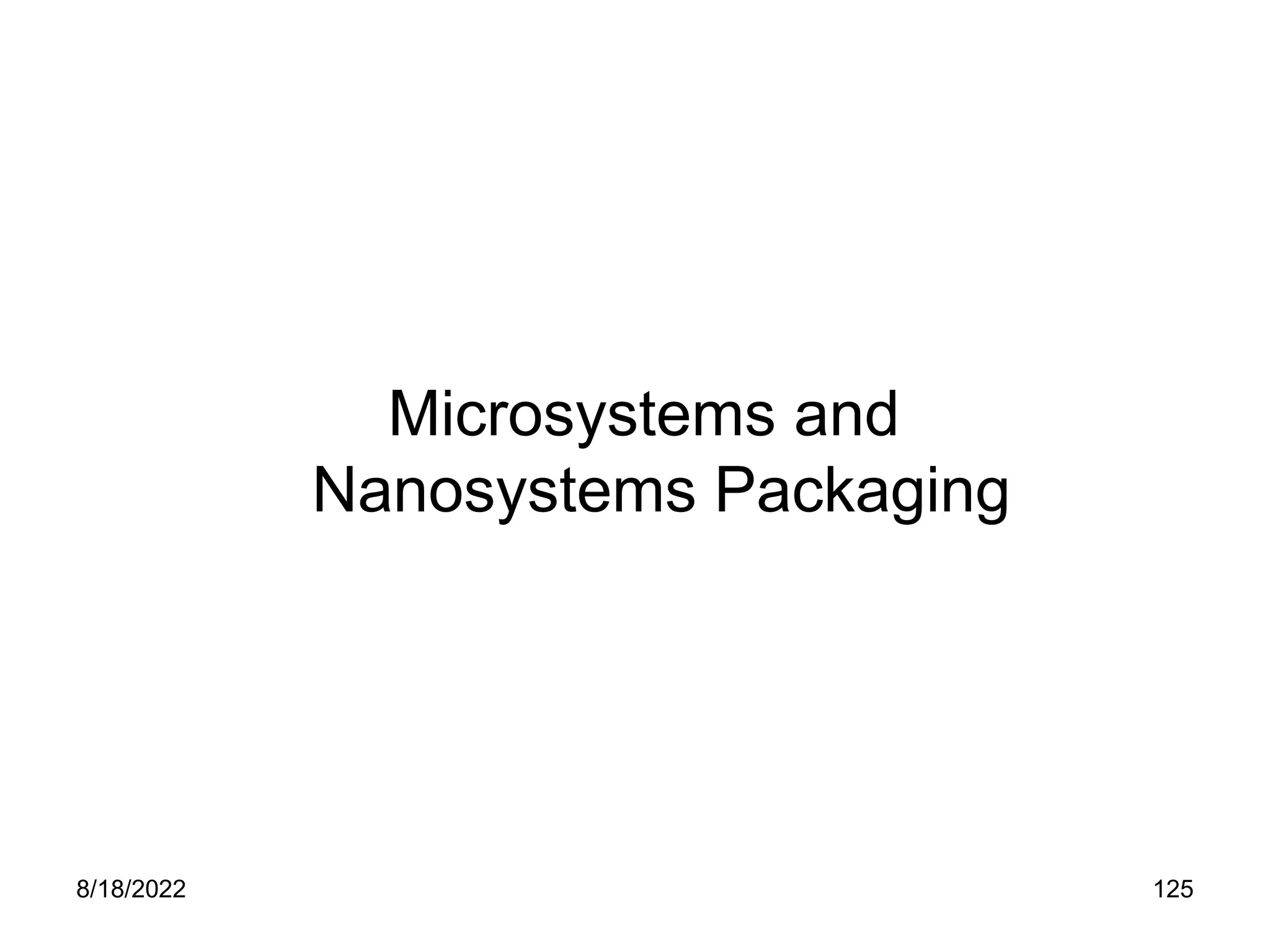 8/18/2022 125
Microsystems and
Nanosystems Packaging
 
