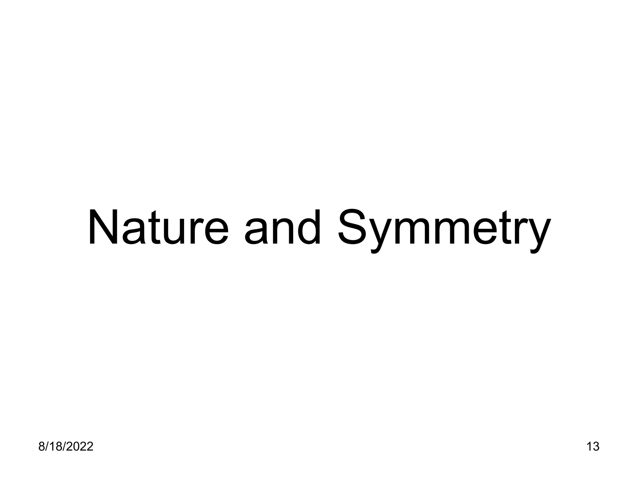 8/18/2022 13
Nature and Symmetry
 