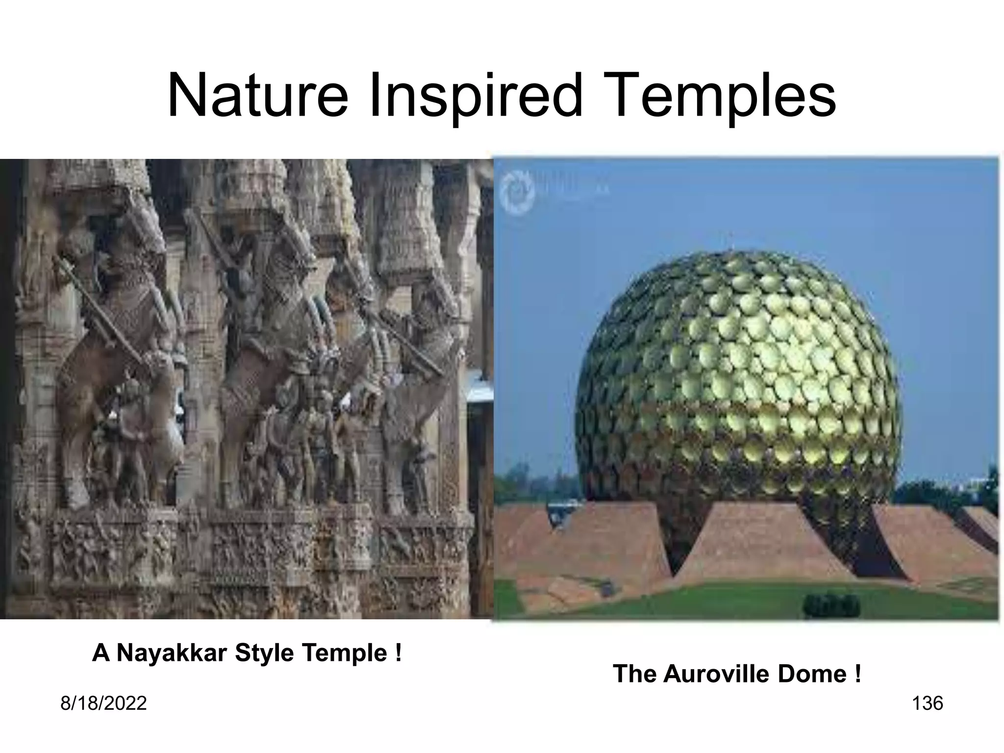 8/18/2022 136
Nature Inspired Temples
A Nayakkar Style Temple !
The Auroville Dome !
 