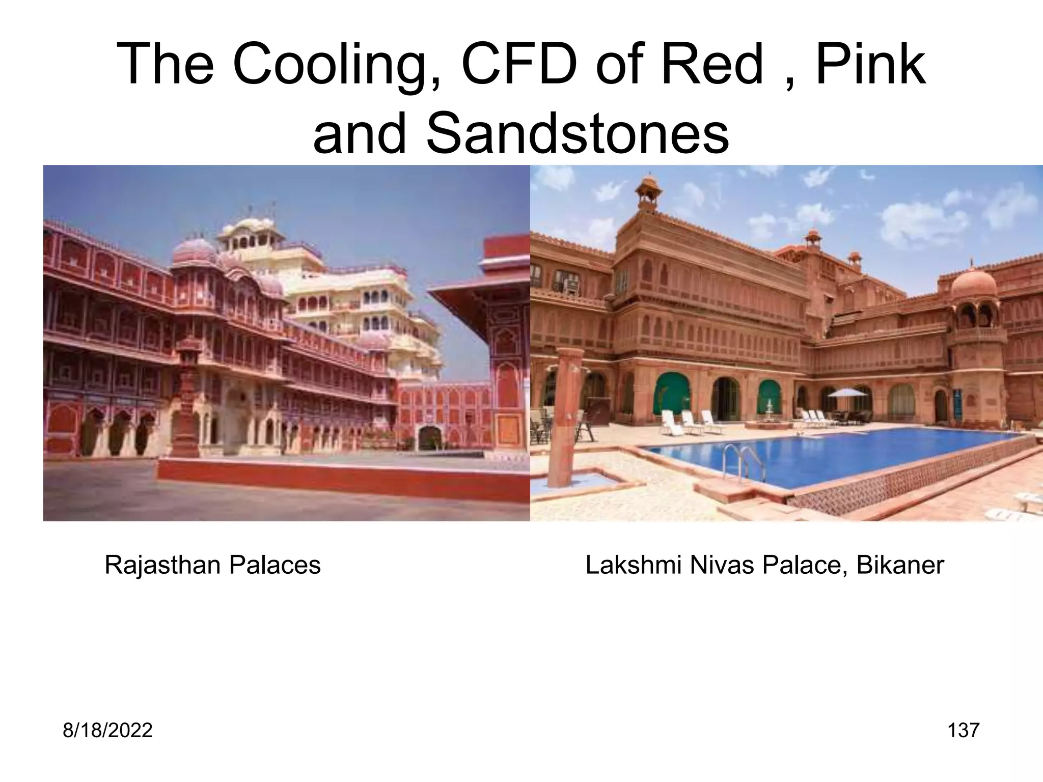 8/18/2022 137
The Cooling, CFD of Red , Pink
and Sandstones
Rajasthan Palaces Lakshmi Nivas Palace, Bikaner
 