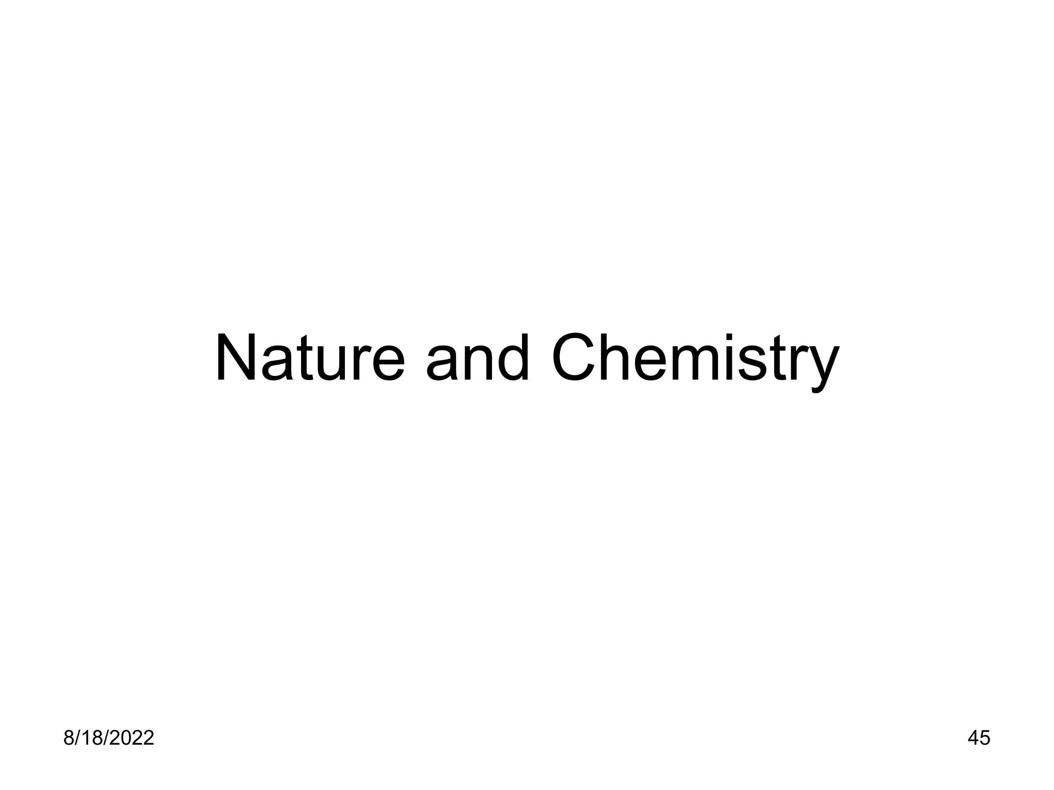 8/18/2022 45
Nature and Chemistry
 