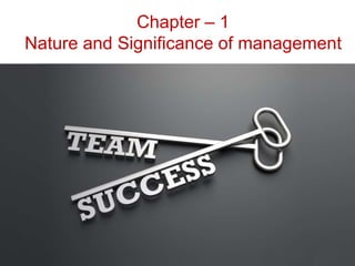 Chapter – 1
Nature and Significance of management
 