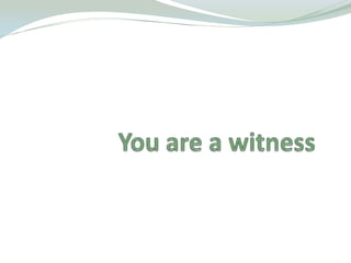 You are a witness 