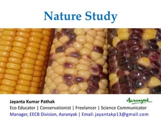 Nature Study
Jayanta Kumar Pathak
Eco Educator | Conservationist | Freelancer | Science Communicator
Manager, EECB Division, Aaranyak | Email: jayantakp13@gmail.com
 