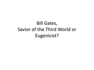 Bill Gates,
Savior of the Third World or
        Eugenicist?
 