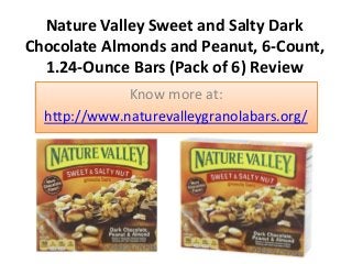 Nature Valley Sweet and Salty Dark
Chocolate Almonds and Peanut, 6-Count,
1.24-Ounce Bars (Pack of 6) Review
Know more at:
http://www.naturevalleygranolabars.org/
 