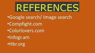 REFERENCES
•Google search/ Image search
•Compfight.com
•Colorlovers.com
•Infogr.am
•Hbr.org
 