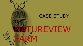 CASE STUDY
OF
NATUREVIEW
FARM
 
