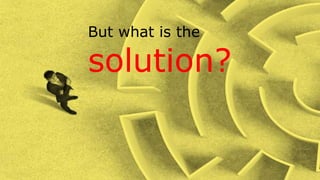 But what is the
solution?
 