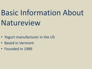 Basic Information About
Natureview
• Yogurt manufacturer in the US
• Based in Vermont
• Founded in 1989
 