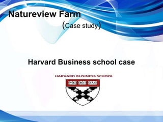 Natureview Farm
(Case study)
Harvard Business school case
 