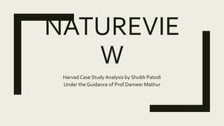 NATUREVIE
W
Harvad Case Study Analysis by Shubh Patodi
Under the Guidance of Prof.Dameer Mathur
 