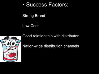 • Success Factors:
Strong Brand
Low Cost
Good relationship with distributor
Nation-wide distribution channels
 