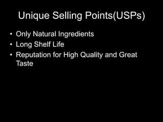 Unique Selling Points(USPs)
• Only Natural Ingredients
• Long Shelf Life
• Reputation for High Quality and Great
Taste
 