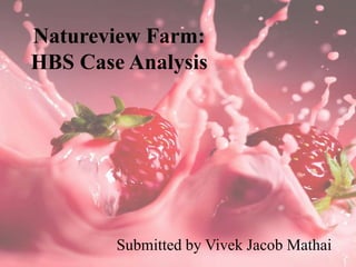 Natureview Farm:
HBS Case Analysis
Submitted by Vivek Jacob Mathai
 