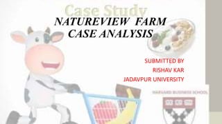 NATUREVIEW FARM
CASE ANALYSIS
SUBMITTED BY
RISHAV KAR
JADAVPUR UNIVERSITY
 