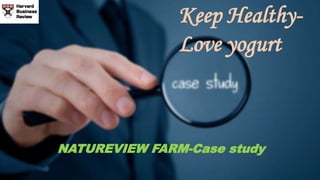 NATUREVIEW FARM-Case study
Keep Healthy-
Love yogurt
 