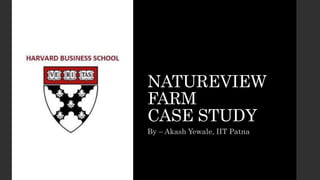 NATUREVIEW
FARM
CASE STUDY
By – Akash Yewale, IIT Patna
 