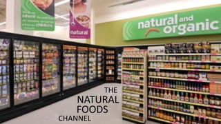 THE
NATURAL
CHANNEL
FOODS
 