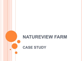 NATUREVIEW FARM
CASE STUDY
 