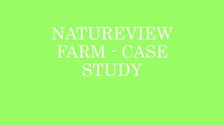 NATUREVIEW
FARM - CASE
STUDY
 