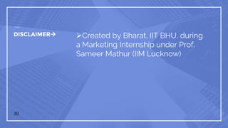 DISCLAIMER Created by Bharat, IIT BHU, during
a Marketing Internship under Prof.
Sameer Mathur (IIM Lucknow)
39
 