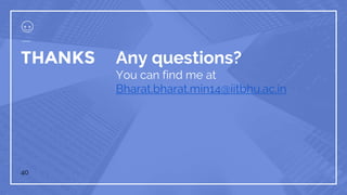 40
THANKS Any questions?
You can find me at
Bharat.bharat.min14@iitbhu.ac.in
 