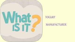 YOGURT
MANUFACTURER
 