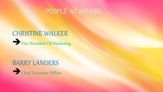 PEOPLE AT AFFAIRS
CHRISTINE WALKER
Vice President Of Marketing
BARRY LANDERS
Chief Executive Officer
 