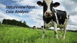 Natureview Farm :
Case Analysis
 
