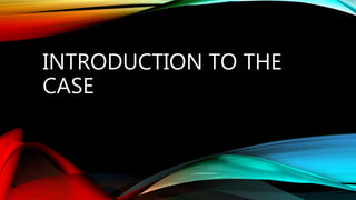 INTRODUCTION TO THE
CASE
 