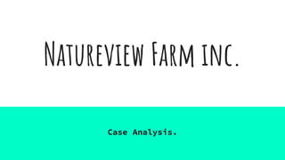 Natureview Farm inc.
Case Analysis.
 