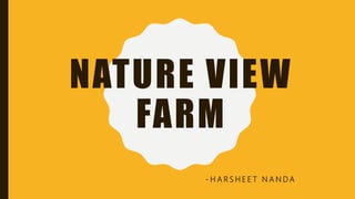 NATURE VIEW
FARM
- H A R S H E E T N A N D A
 