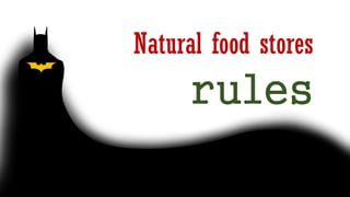 Natural food stores
rules
 