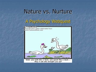 Nature vs. Nurture
A Psychology Webquest
 