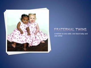 Fraternal twins A million to one odds: one black baby and one white 