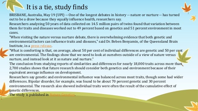 nature vs nurture genetics vs environment essay Nature vs nurture essays (examples) this issue has been employed in questioning the role of genetics as well as environment in the analysis of behavior several. nature vs nurture genetics vs environment essay Nature vs nurture essays (examples) this issue has been employed in questioning the role of genetics as well as environment in the analysis of behavior several.