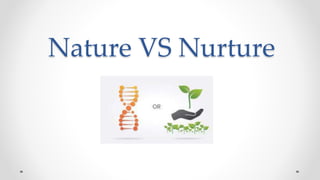 Nature VS Nurture
 