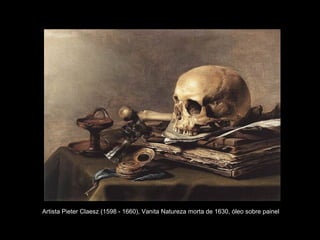 Artista Pieter Claesz (1598 - 1660), Vanita Natureza morta de 1630, óleo sobre painel
 