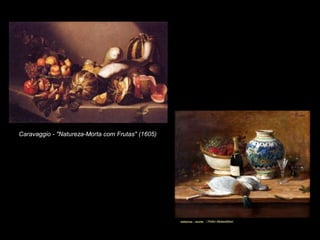 Caravaggio - "Natureza-Morta com Frutas" (1605)
 