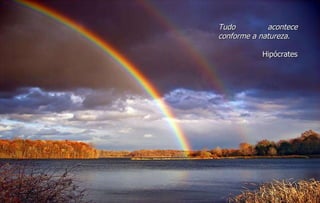 Tudo acontece conforme a natureza. Hipócrates 