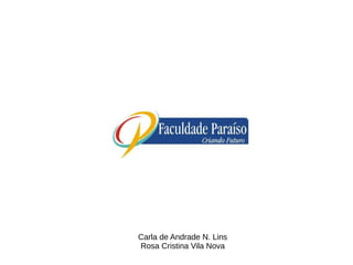 Carla de Andrade N. Lins
Rosa Cristina Vila Nova
 