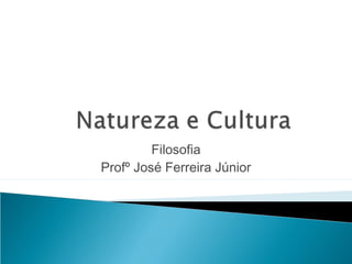 Filosofia
Profº José Ferreira Júnior
 