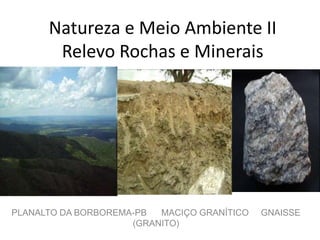 Natureza e Meio Ambiente IIRelevo Rochas e Minerais  PLANALTO DA BORBOREMA-PB      MACIÇO GRANÍTICO     GNAISSE      (GRANITO)  