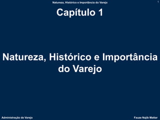 Natureza, Histórico e Importância do Varejo                    1



                             Capítulo 1



Natureza, H...