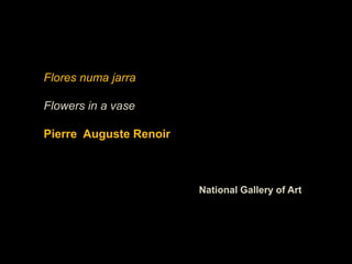 Flores numa jarra

Flowers in a vase

Pierre Auguste Renoir



                        National Gallery of Art
 