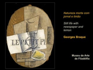 Natureza morta com
jornal e limão

Still life with
newspaper and
lemon

Georges Braque




      Museu de Arte
       de Filadélfia
 