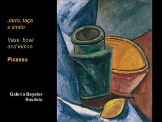 Jarro, taça
e limão

Vase, bowl
and lemon

Picasso




 Galeria Beyeler
        Basileia
 